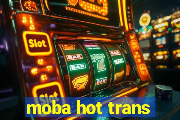 moba hot trans